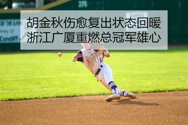 胡金秋伤愈复出状态回暖 浙江广厦重燃总冠军雄心